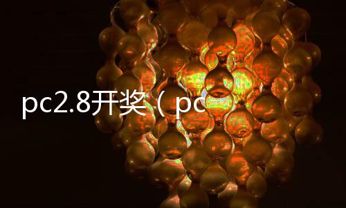 pc2.8开奖(pc 开奖) pc2.8开奖(pc 开奖)